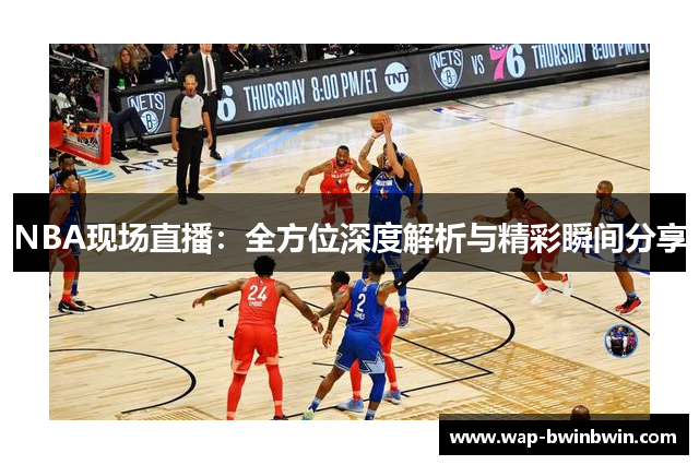 NBA现场直播：全方位深度解析与精彩瞬间分享