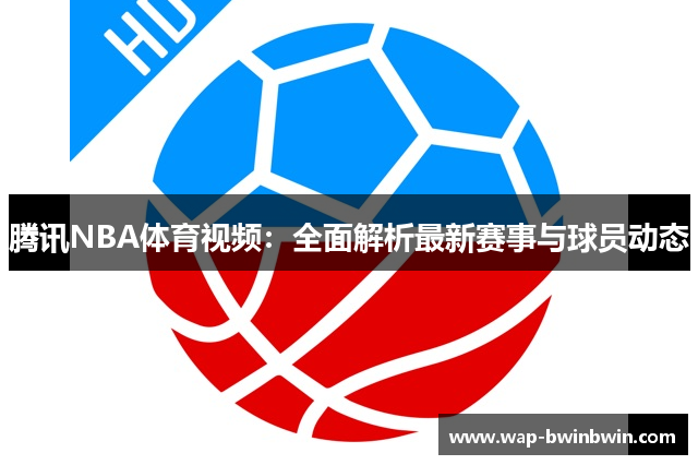 腾讯NBA体育视频：全面解析最新赛事与球员动态