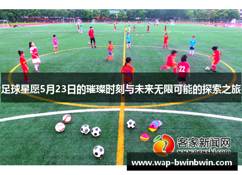 足球星愿5月23日的璀璨时刻与未来无限可能的探索之旅