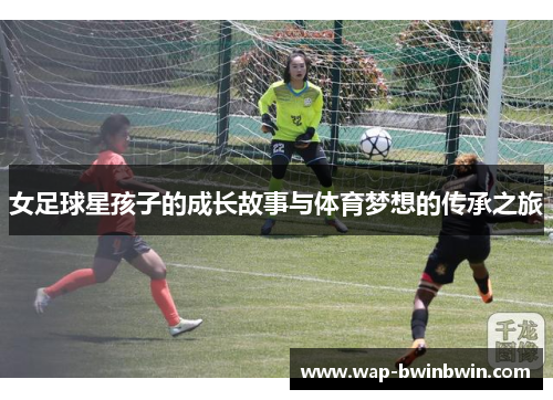 女足球星孩子的成长故事与体育梦想的传承之旅