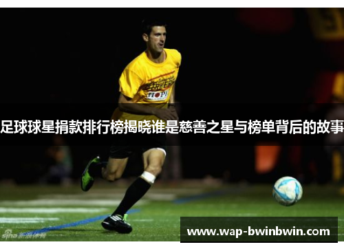足球球星捐款排行榜揭晓谁是慈善之星与榜单背后的故事